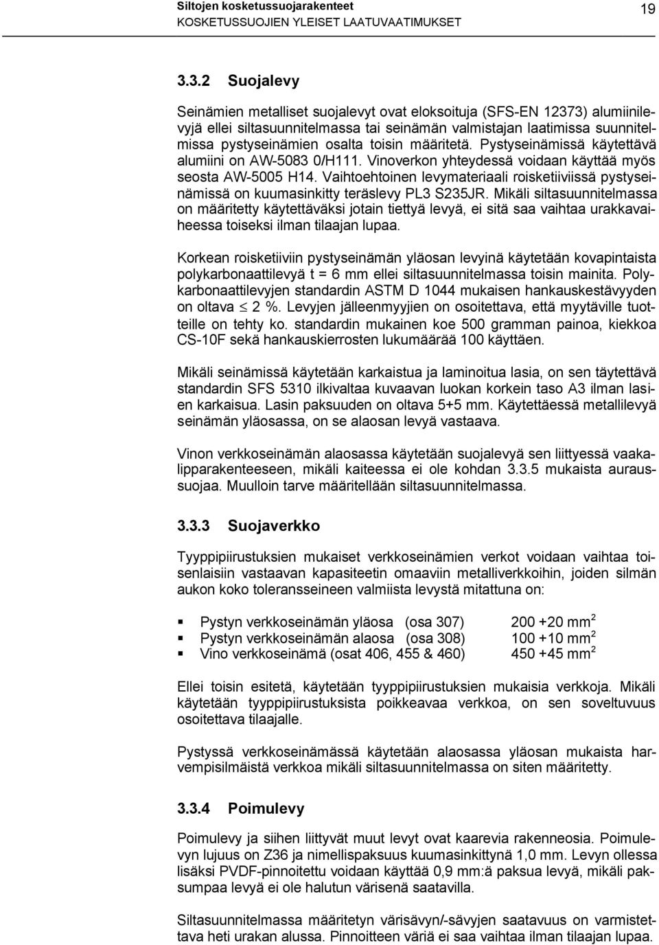 määritetä. Pystyseinämissä käytettävä alumiini on AW-5083 0/H111. Vinoverkon yhteydessä voidaan käyttää myös seosta AW-5005 H14.