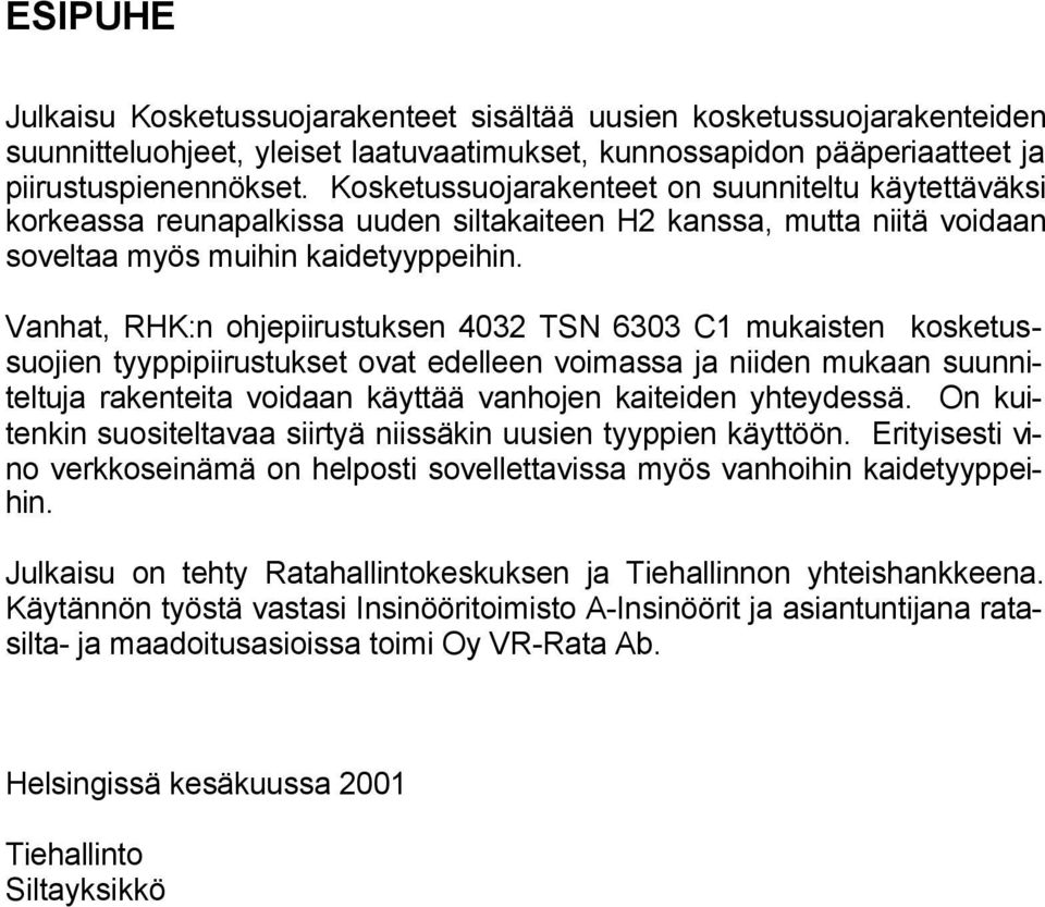 Vanhat, RHK:n ohjepiirustuksen 4032 TSN 6303 C1 mukaisten kosketussuojien tyyppipiirustukset ovat edelleen voimassa ja niiden mukaan suunniteltuja rakenteita voidaan käyttää vanhojen kaiteiden