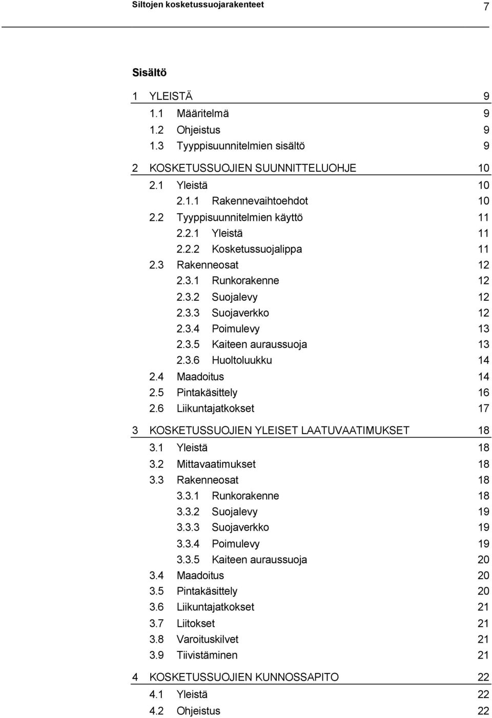 3.6 Huoltoluukku 14 2.4 Maadoitus 14 2.5 Pintakäsittely 16 2.6 Liikuntajatkokset 17 3 KOSKETUSSUOJIEN YLEISET LAATUVAATIMUKSET 18 3.1 Yleistä 18 3.2 Mittavaatimukset 18 3.3 Rakenneosat 18 3.3.1 Runkorakenne 18 3.