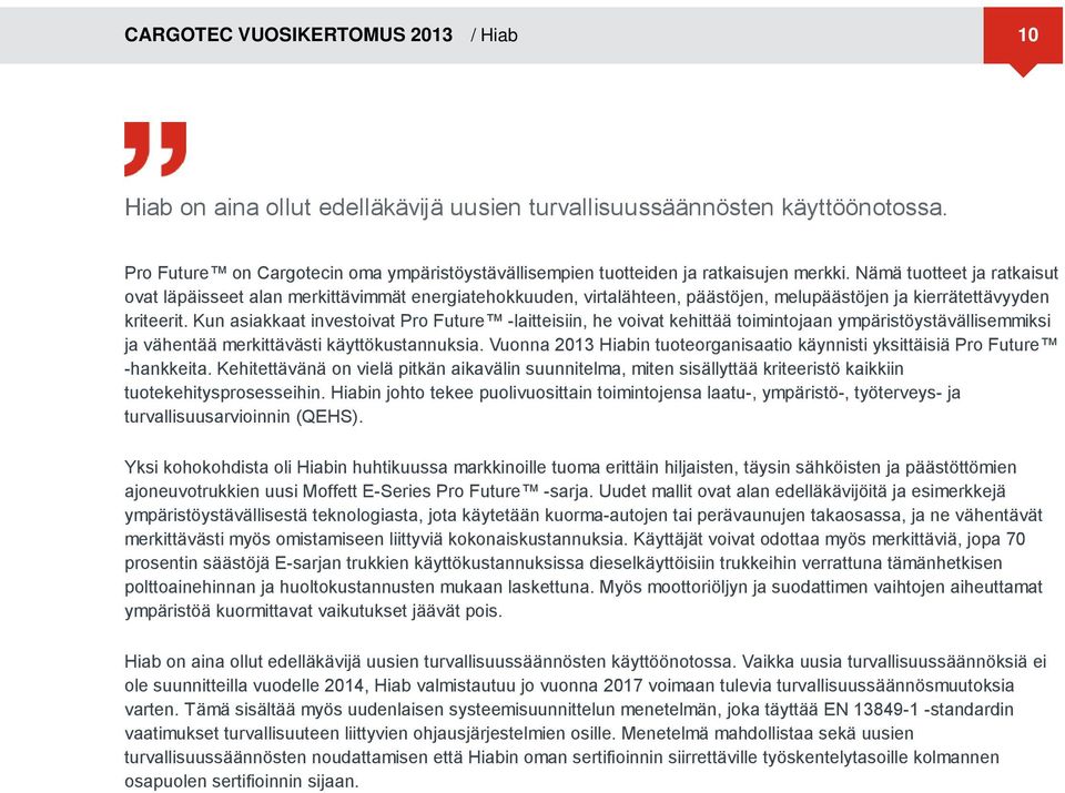 Nämä tuotteet ja ratkaisut ovat läpäisseet alan merkittävimmät energiatehokkuuden, virtalähteen, päästöjen, melupäästöjen ja kierrätettävyyden kriteerit.