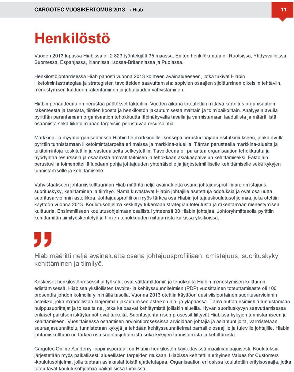 Henkilöstöjohtamisessa Hiab panosti vuonna 2013 kolmeen avainalueeseen, jotka tukivat Hiabin liiketoimintastrategiaa ja strategisten tavoitteiden saavuttamista: sopivien osaajien sijoittuminen