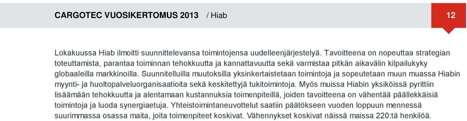 Suunnitelluilla muutoksilla yksinkertaistetaan toimintoja ja sopeutetaan muun muassa Hiabin myynti- ja huoltopalveluorganisaatioita sekä keskitettyjä tukitoimintoja.