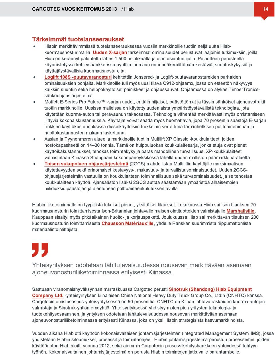 Palautteen perusteella käynnistetyssä kehityshankkeessa pyrittiin luomaan ennennäkemättömän kestäviä, suorituskykyisiä ja käyttäjäystävällisiä kuormausnostureita.