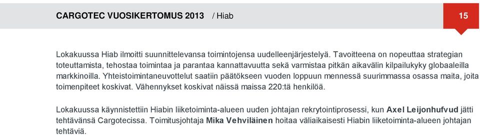Yhteistoimintaneuvottelut saatiin päätökseen vuoden loppuun mennessä suurimmassa osassa maita, joita toimenpiteet koskivat. Vähennykset koskivat näissä maissa 220:tä henkilöä.