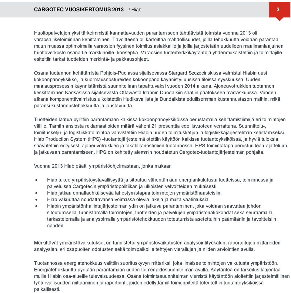 huoltoverkosto osana tie markkinoille -konseptia. Varaosien tuotemerkkikäytäntöjä yhdenmukaistettiin ja toimittajille esiteltiin tarkat tuotteiden merkintä- ja pakkausohjeet.