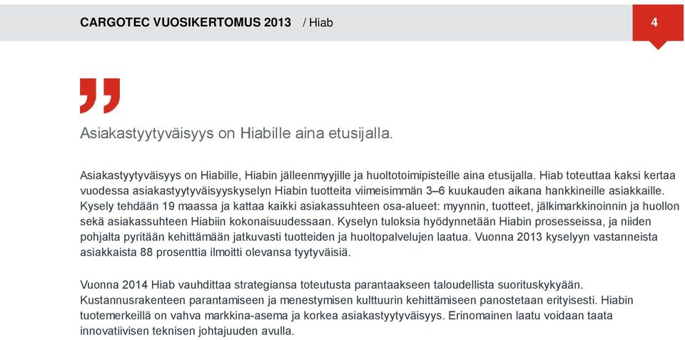 Kysely tehdään 19 maassa ja kattaa kaikki asiakassuhteen osa-alueet: myynnin, tuotteet, jälkimarkkinoinnin ja huollon sekä asiakassuhteen Hiabiin kokonaisuudessaan.