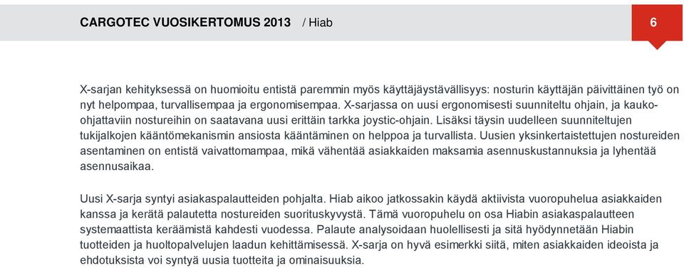 Lisäksi täysin uudelleen suunniteltujen tukijalkojen kääntömekanismin ansiosta kääntäminen on helppoa ja turvallista.