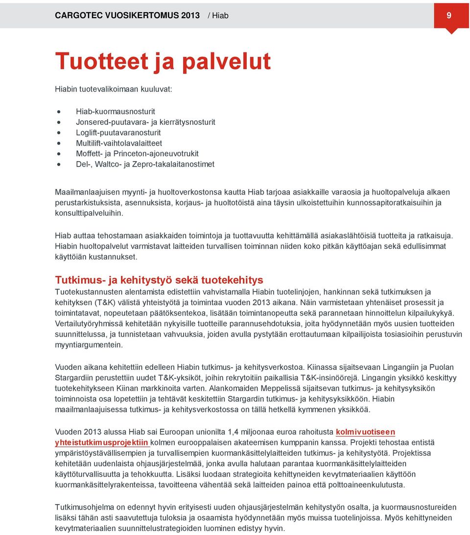 huoltopalveluja alkaen perustarkistuksista, asennuksista, korjaus- ja huoltotöistä aina täysin ulkoistettuihin kunnossapitoratkaisuihin ja konsulttipalveluihin.