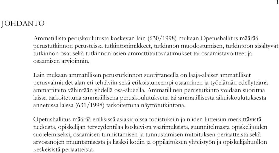 Lain mukaan ammatillisen perustutkinnon suorittaneella on laaja-alaiset ammatilliset perusvalmiudet alan eri tehtäviin sekä erikoistuneempi osaaminen ja työelämän edellyttämä ammattitaito vähintään