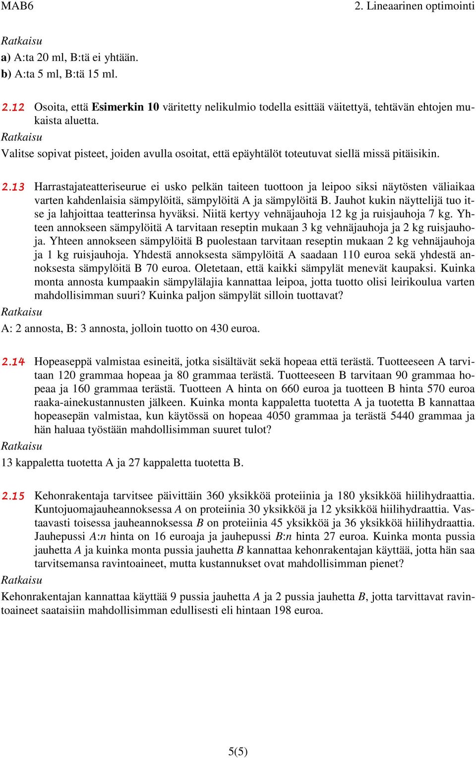 .3 Harrastajateatteriseurue ei usko pelkän taiteen tuottoon ja leipoo siksi näytösten väliaikaa varten kahdenlaisia sämpylöitä, sämpylöitä A ja sämpylöitä B.