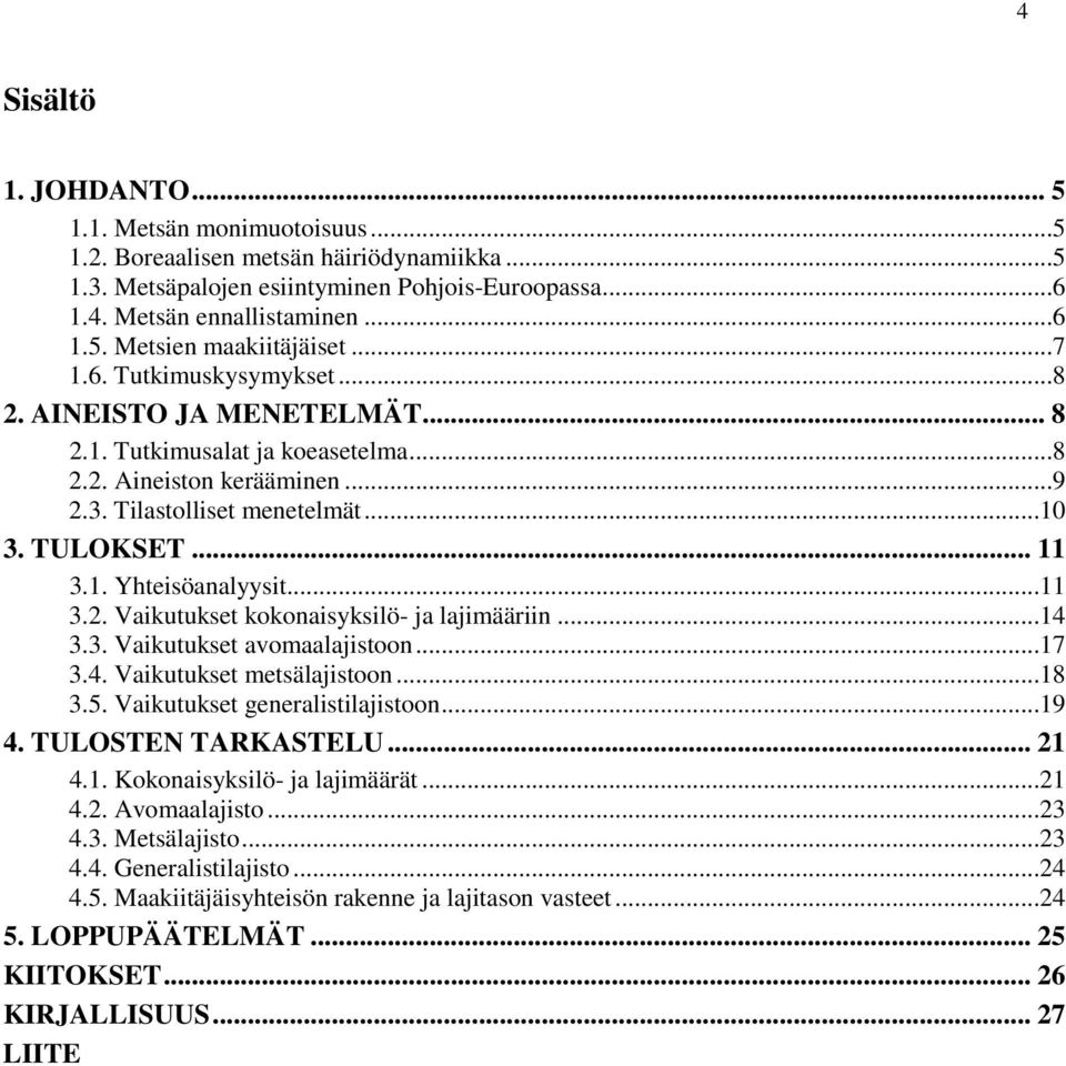 ..11 3.2. Vaikutukset kokonaisyksilö- ja lajimääriin...14 3.3. Vaikutukset avomaalajistoon...17 3.4. Vaikutukset metsälajistoon...18 3.5. Vaikutukset generalistilajistoon...19 4. TULOSTEN TARKASTELU.