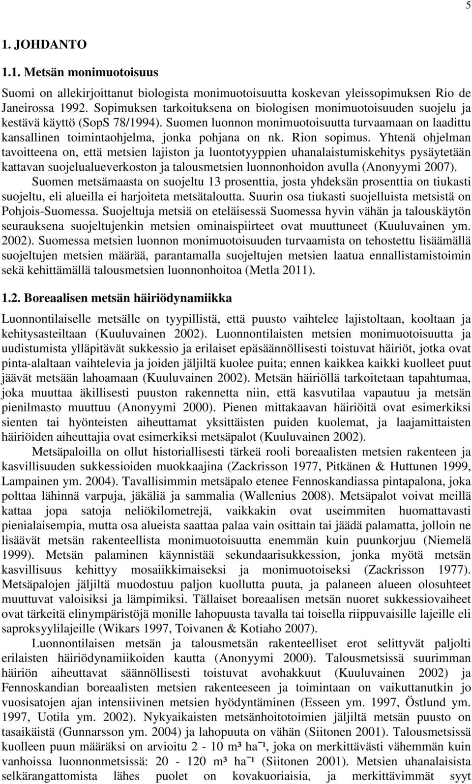 Suomen luonnon monimuotoisuutta turvaamaan on laadittu kansallinen toimintaohjelma, jonka pohjana on nk. Rion sopimus.