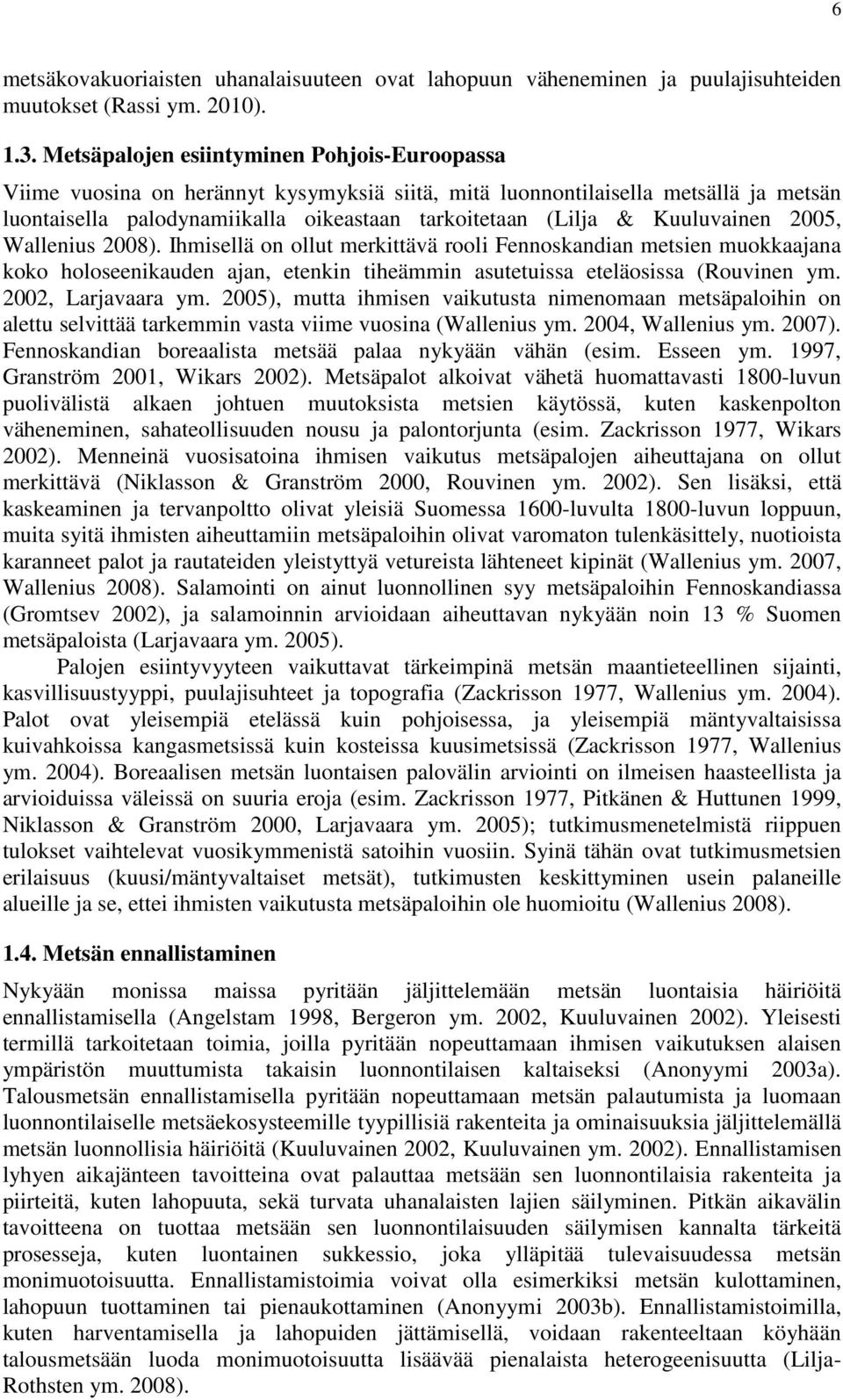 Kuuluvainen 2005, Wallenius 2008). Ihmisellä on ollut merkittävä rooli Fennoskandian metsien muokkaajana koko holoseenikauden ajan, etenkin tiheämmin asutetuissa eteläosissa (Rouvinen ym.