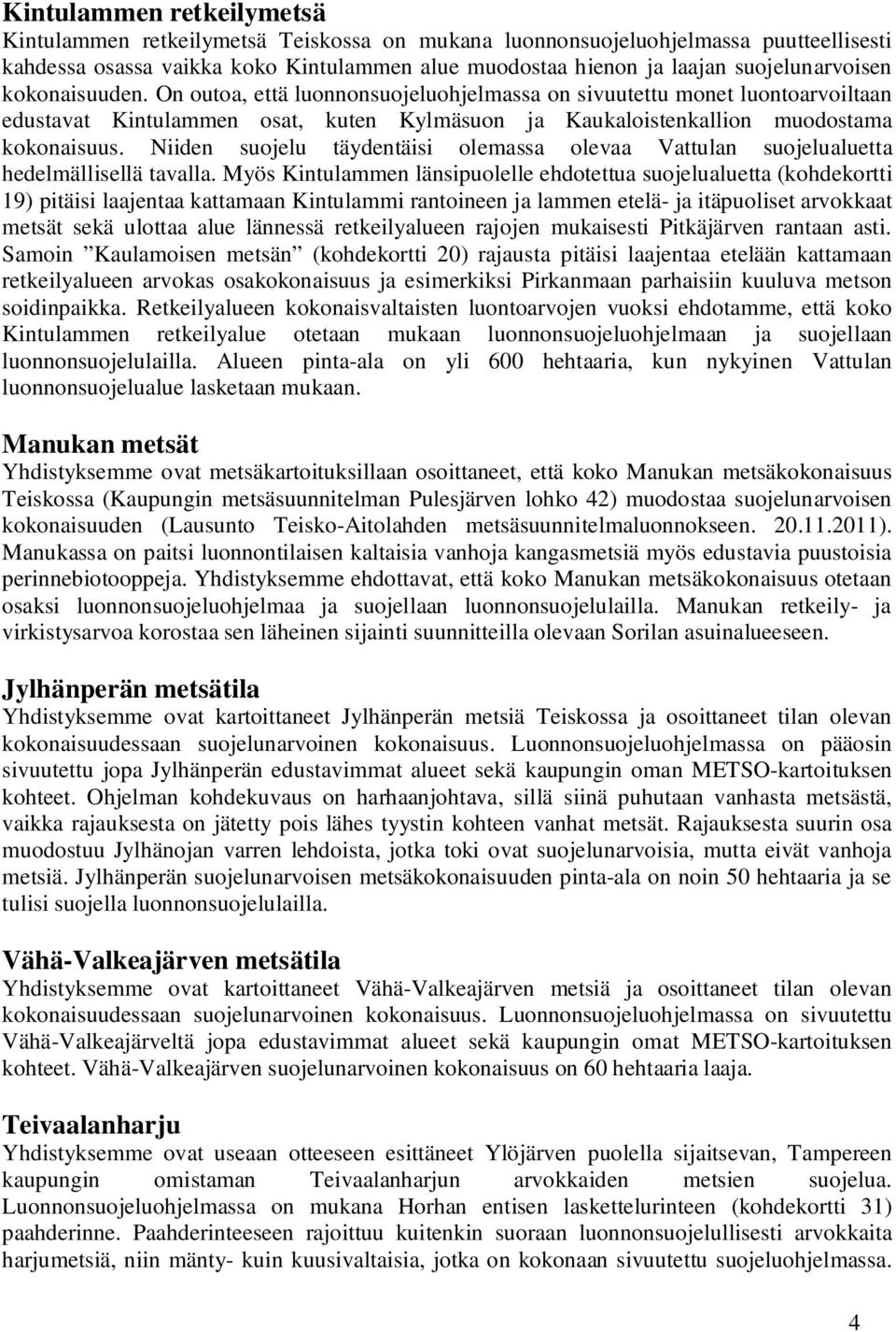 Niiden suojelu täydentäisi olemassa olevaa Vattulan suojelualuetta hedelmällisellä tavalla.