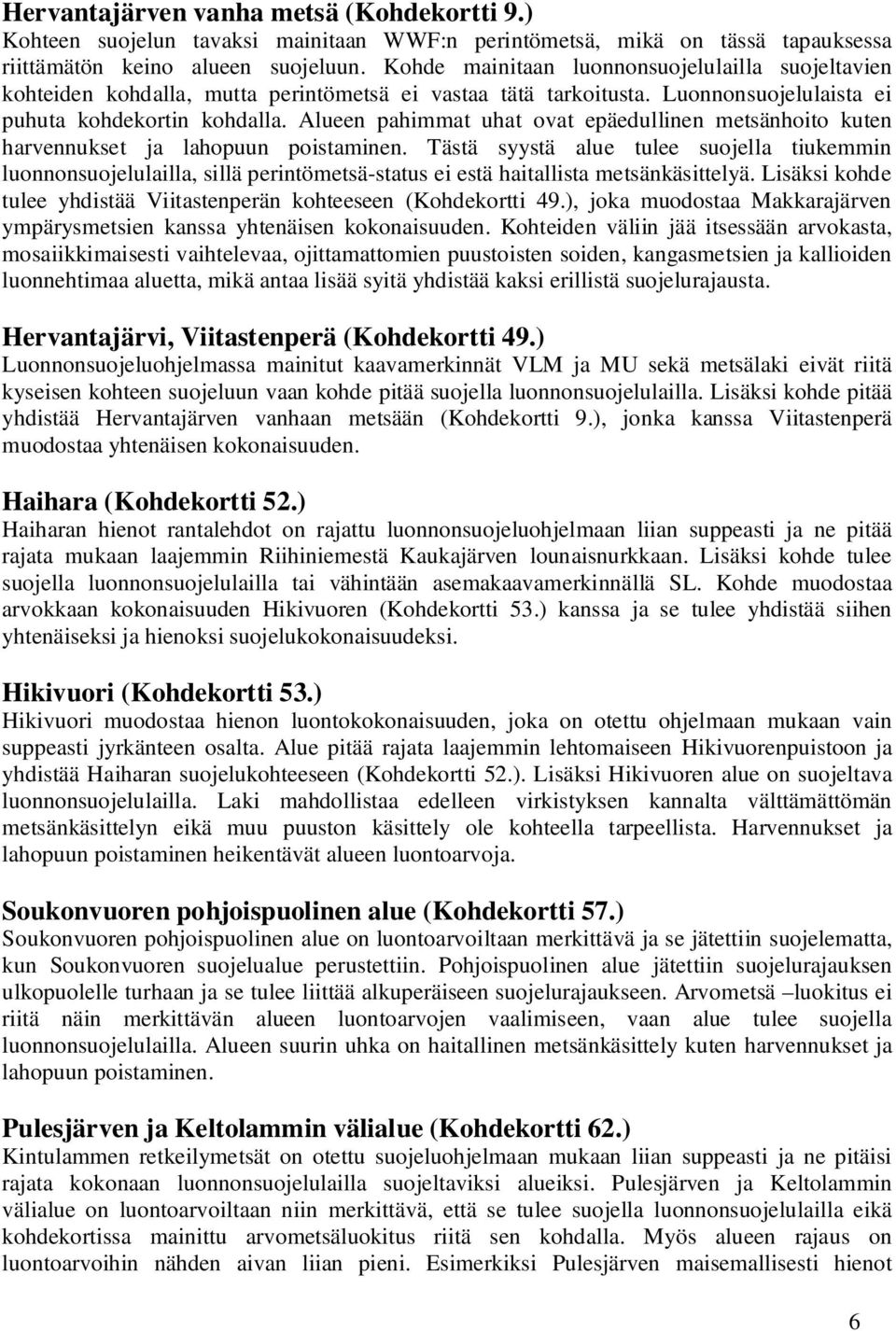 Alueen pahimmat uhat ovat epäedullinen metsänhoito kuten harvennukset ja lahopuun poistaminen.