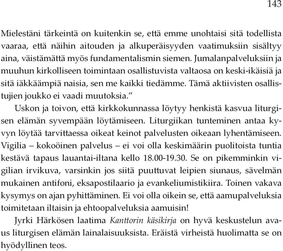 Tämä aktiivisten osallistujien joukko ei vaadi muutoksia. Uskon ja toivon, että kirkkokunnassa löytyy henkistä kasvua liturgisen elämän syvempään löytämiseen.