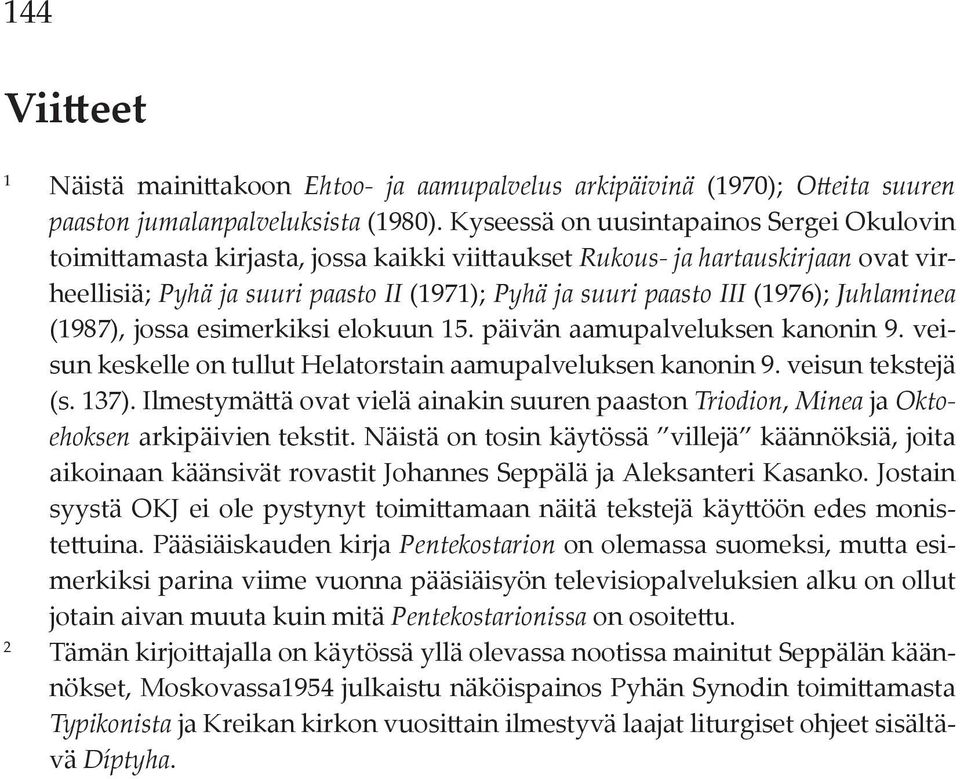 (1976); Juhlaminea (1987), jossa esimerkiksi elokuun 15. päivän aamupalveluksen kanonin 9. veisun keskelle on tullut Helatorstain aamupalveluksen kanonin 9. veisun tekstejä (s. 137).