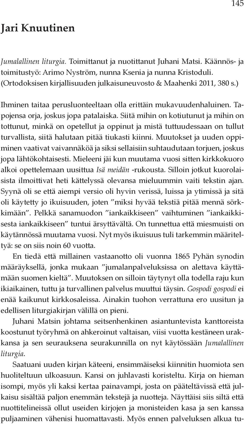 Siitä mihin on kotiutunut ja mihin on tottunut, minkä on opetellut ja oppinut ja mistä tuttuudessaan on tullut turvallista, siitä halutaan pitää tiukasti kiinni.