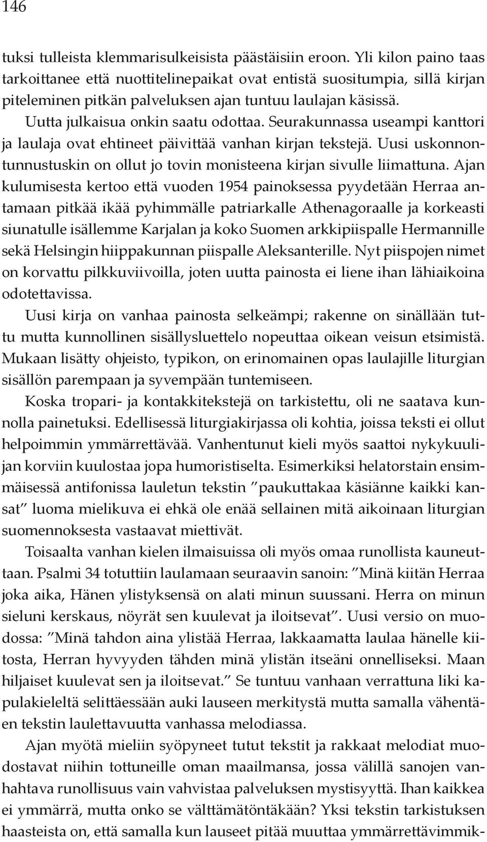 Seurakunnassa useampi kanttori ja laulaja ovat ehtineet päivittää vanhan kirjan tekstejä. Uusi uskonnontunnustuskin on ollut jo tovin monisteena kirjan sivulle liimattuna.