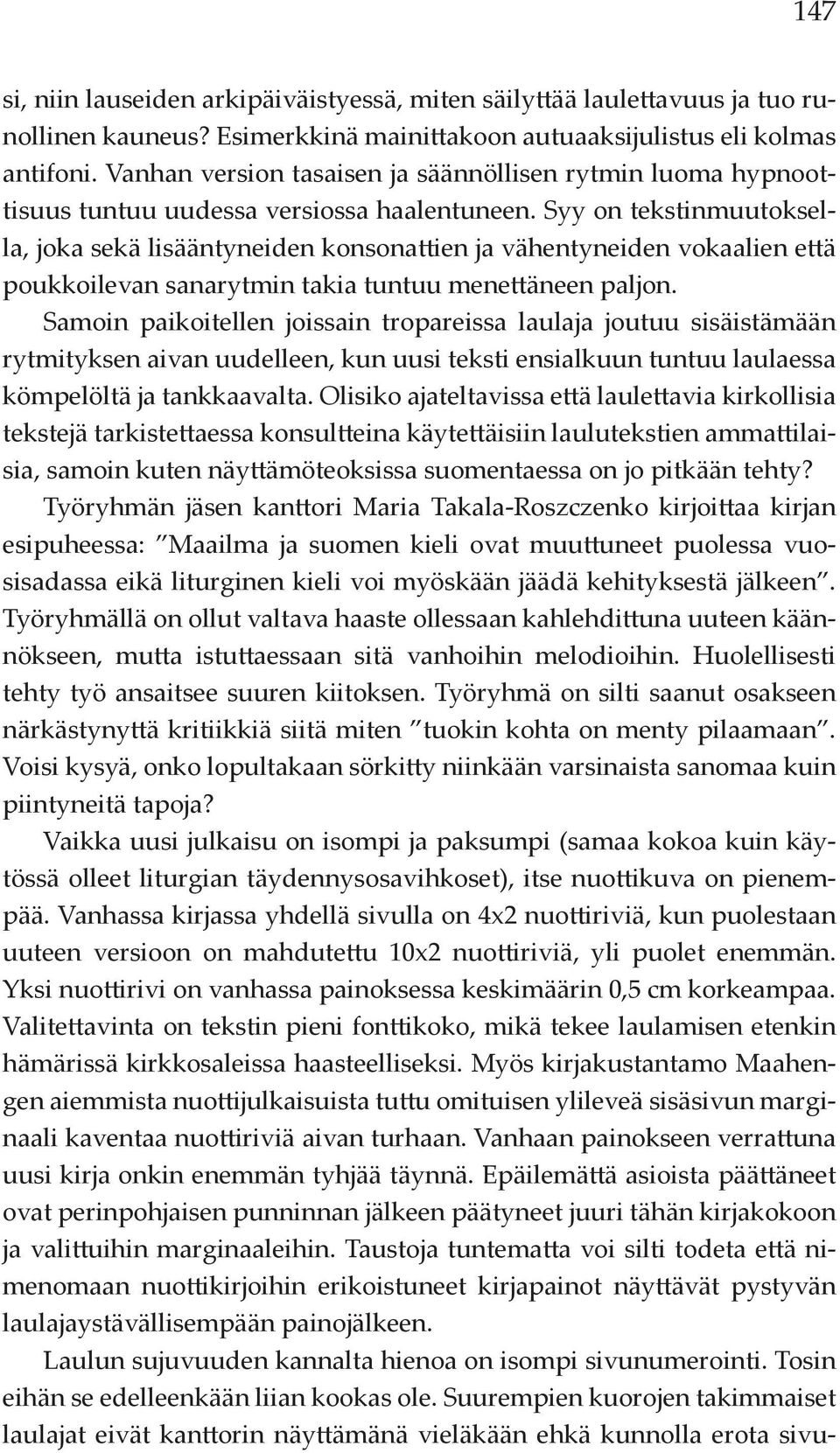 Syy on tekstinmuutoksella, joka sekä lisääntyneiden konsonattien ja vähentyneiden vokaalien että poukkoilevan sanarytmin takia tuntuu menettäneen paljon.