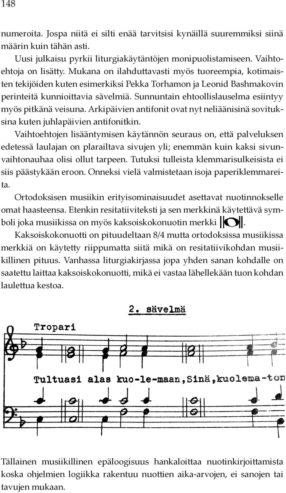 Sunnuntain ehtoollislauselma esiintyy myös pitkänä veisuna. Arkipäivien antifonit ovat nyt neliäänisinä sovituksina kuten juhlapäivien antifonitkin.