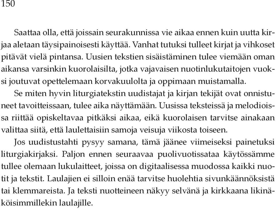 Se miten hyvin liturgiatekstin uudistajat ja kirjan tekijät ovat onnistuneet tavoitteissaan, tulee aika näyttämään.