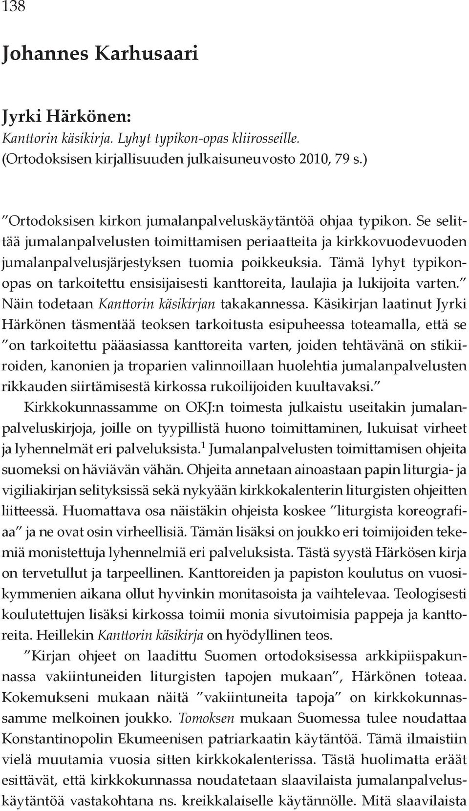 Tämä lyhyt typikonopas on tarkoitettu ensisijaisesti kanttoreita, laulajia ja lukijoita varten. Näin todetaan Kanttorin käsikirjan takakannessa.