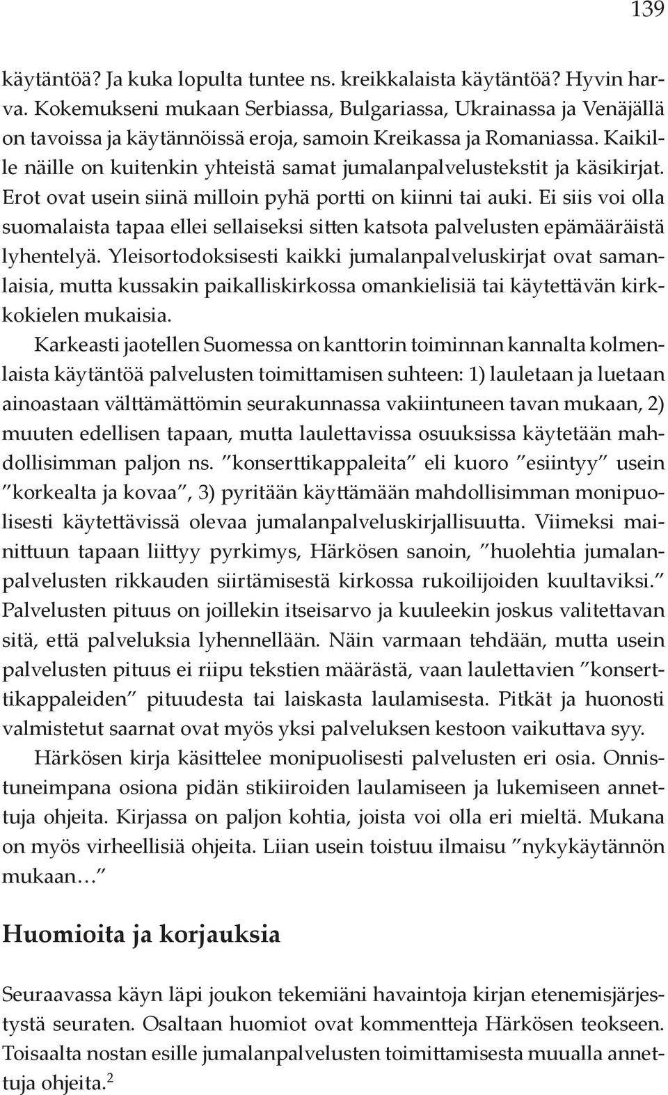 Kaikille näille on kuitenkin yhteistä samat jumalanpalvelustekstit ja käsikirjat. Erot ovat usein siinä milloin pyhä portti on kiinni tai auki.