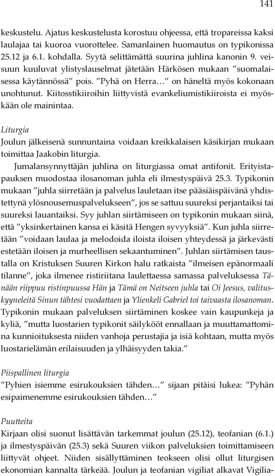 Kiitosstikiiroihin liittyvistä evankeliumistikiiroista ei myöskään ole mainintaa. Liturgia Joulun jälkeisenä sunnuntaina voidaan kreikkalaisen käsikirjan mukaan toimittaa Jaakobin liturgia.