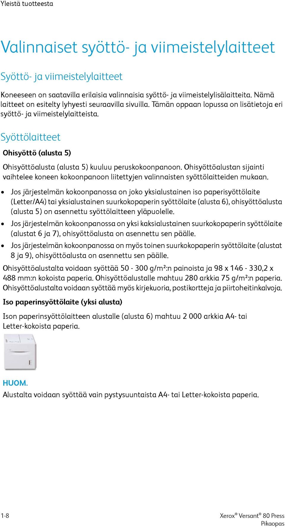 Syöttölaitteet Ohisyöttö (alusta 5) Ohisyöttöalusta (alusta 5) kuuluu peruskokoonpanoon. Ohisyöttöalustan sijainti vaihtelee koneen kokoonpanoon liitettyjen valinnaisten syöttölaitteiden mukaan.