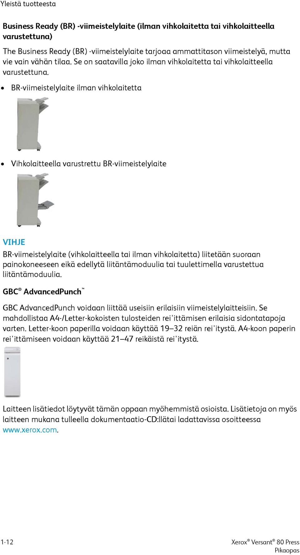 BR-viimeistelylaite ilman vihkolaitetta Vihkolaitteella varustrettu BR-viimeistelylaite VIHJE BR-viimeistelylaite (vihkolaitteella tai ilman vihkolaitetta) liitetään suoraan painokoneeseen eikä