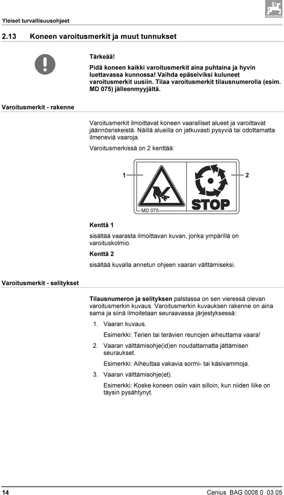 Varoitusmerkit - rakenne Varoitusmerkit ilmoittavat koneen vaaralliset alueet ja varoittavat jäännösriskeistä. Näillä alueilla on jatkuvasti pysyviä tai odottamatta ilmeneviä vaaroja.