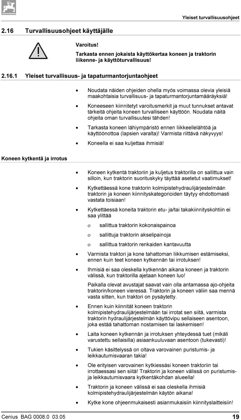 1 Yleiset turvallisuus- ja tapaturmantorjuntaohjeet Noudata näiden ohjeiden ohella myös voimassa olevia yleisiä maakohtaisia turvallisuus- ja tapaturmantorjuntamääräyksiä!