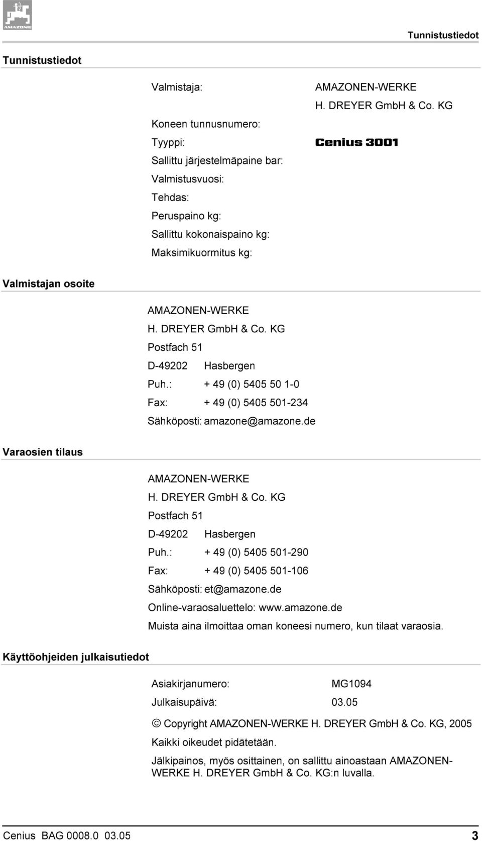 DREYER GmbH & Co. KG Postfach 51 D-49202 Hasbergen Puh.: + 49 (0) 5405 50 1-0 Fax: + 49 (0) 5405 501-234 Sähköposti: amazone@amazone.de Varaosien tilaus AMAZONEN-WERKE H. DREYER GmbH & Co.