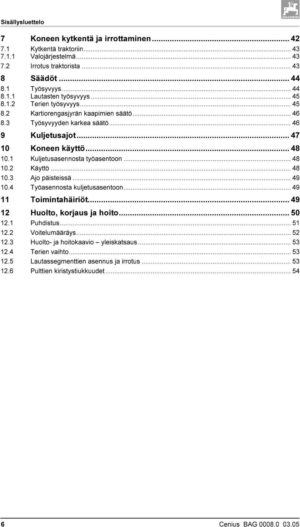 .. 48 10.2 Käyttö... 48 10.3 Ajo päisteissä... 49 10.4 Työasennosta kuljetusasentoon... 49 11 Toimintahäiriöt... 49 12 Huolto, korjaus ja hoito... 50 12.1 Puhdistus... 51 12.2 Voitelumääräys.