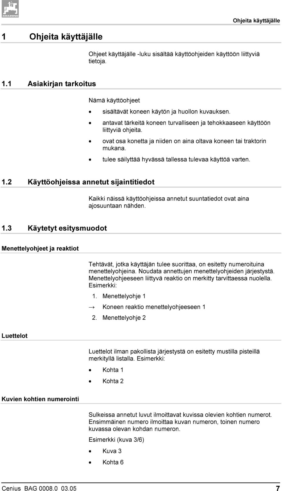 tulee säilyttää hyvässä tallessa tulevaa käyttöä varten. 1.2 Käyttöohjeissa annetut sijaintitiedot Kaikki näissä käyttöohjeissa annetut suuntatiedot ovat aina ajosuuntaan nähden. 1.3 Käytetyt esitysmuodot Menettelyohjeet ja reaktiot Tehtävät, jotka käyttäjän tulee suorittaa, on esitetty numeroituina menettelyohjeina.