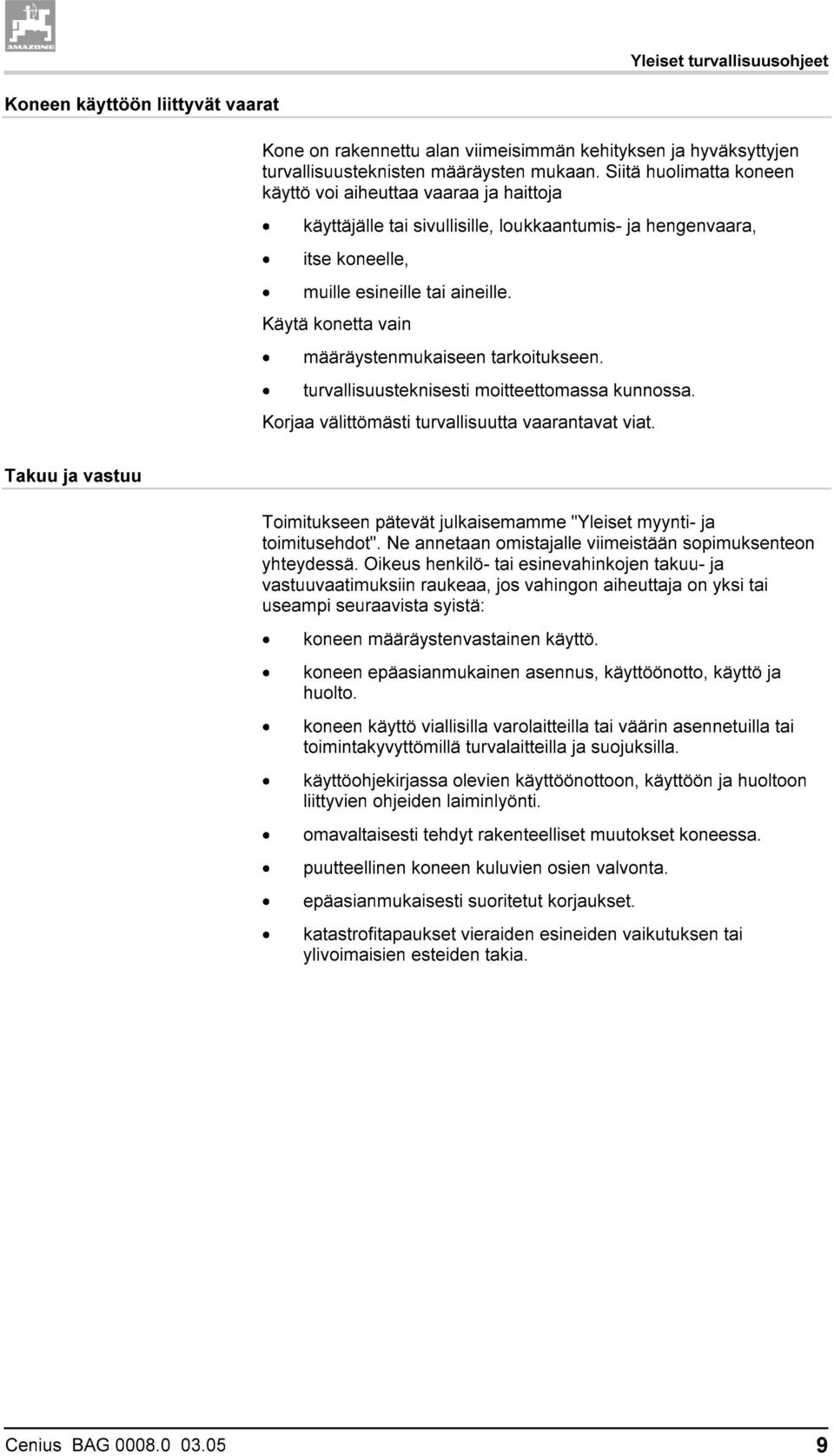 Käytä konetta vain määräystenmukaiseen tarkoitukseen. turvallisuusteknisesti moitteettomassa kunnossa. Korjaa välittömästi turvallisuutta vaarantavat viat.