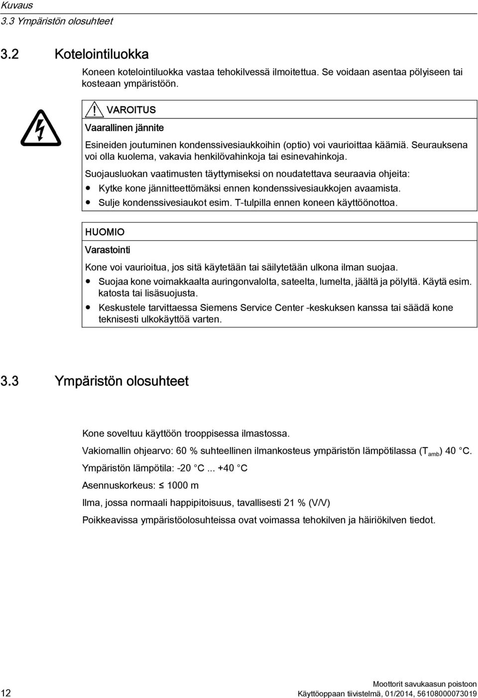 Suojausluokan vaatimusten täyttymiseksi on noudatettava seuraavia ohjeita: Kytke kone jännitteettömäksi ennen kondenssivesiaukkojen avaamista. Sulje kondenssivesiaukot esim.
