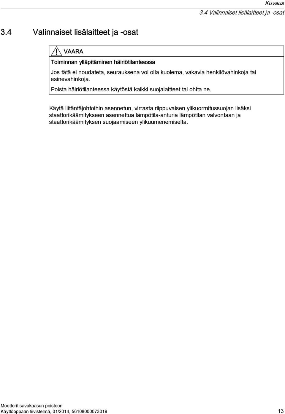 vakavia henkilövahinkoja tai esinevahinkoja. Poista häiriötilanteessa käytöstä kaikki suojalaitteet tai ohita ne.