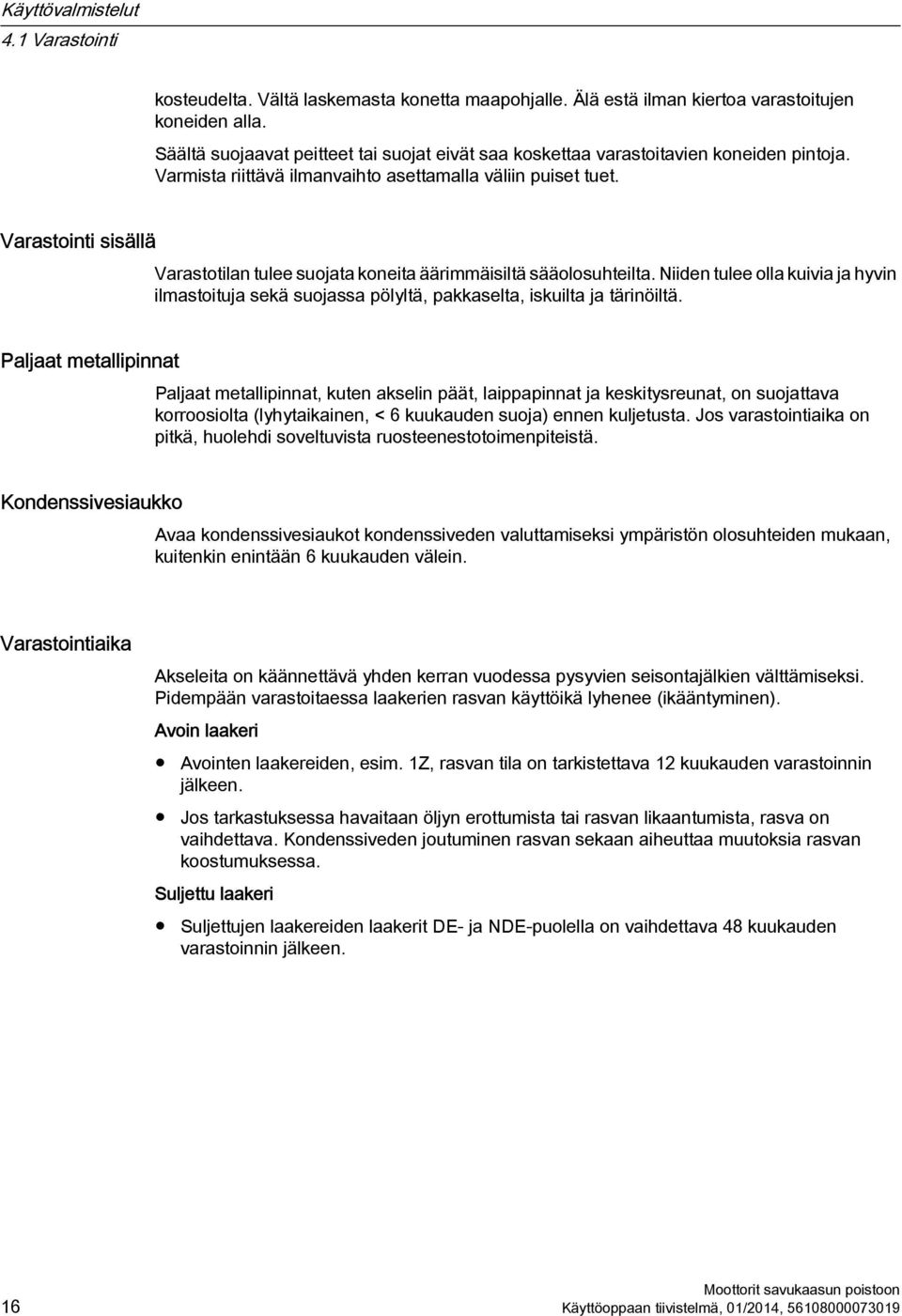 Varastointi sisällä Varastotilan tulee suojata koneita äärimmäisiltä sääolosuhteilta. Niiden tulee olla kuivia ja hyvin ilmastoituja sekä suojassa pölyltä, pakkaselta, iskuilta ja tärinöiltä.