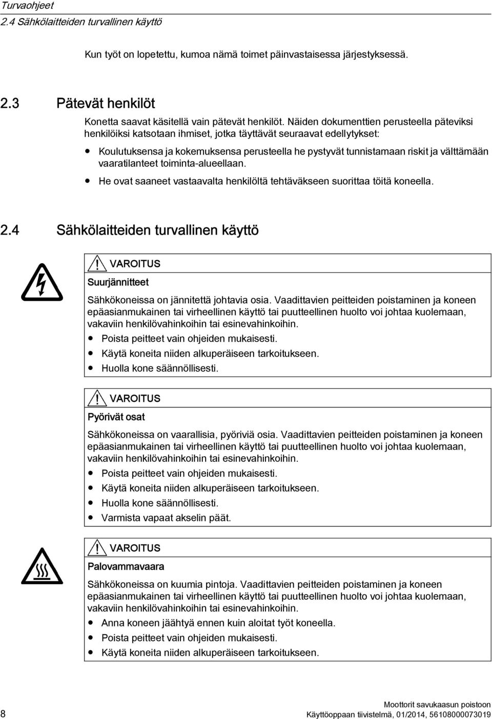 välttämään vaaratilanteet toiminta-alueellaan. He ovat saaneet vastaavalta henkilöltä tehtäväkseen suorittaa töitä koneella. 2.