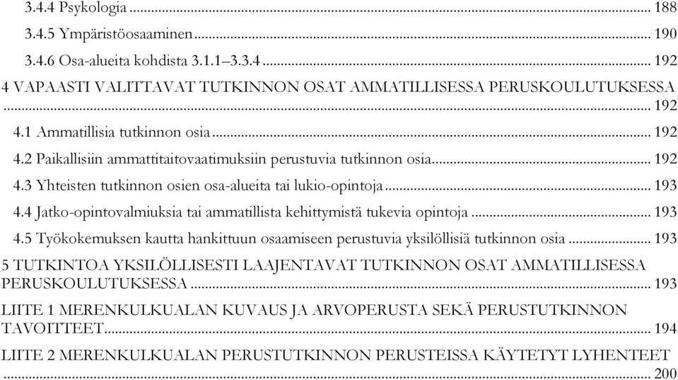4 Jatko-opintovalmiuksia tai ammatillista kehittymistä tukevia opintoja... 193 4.5 Työkokemuksen kautta hankittuun osaamiseen perustuvia yksilöllisiä tutkinnon osia.