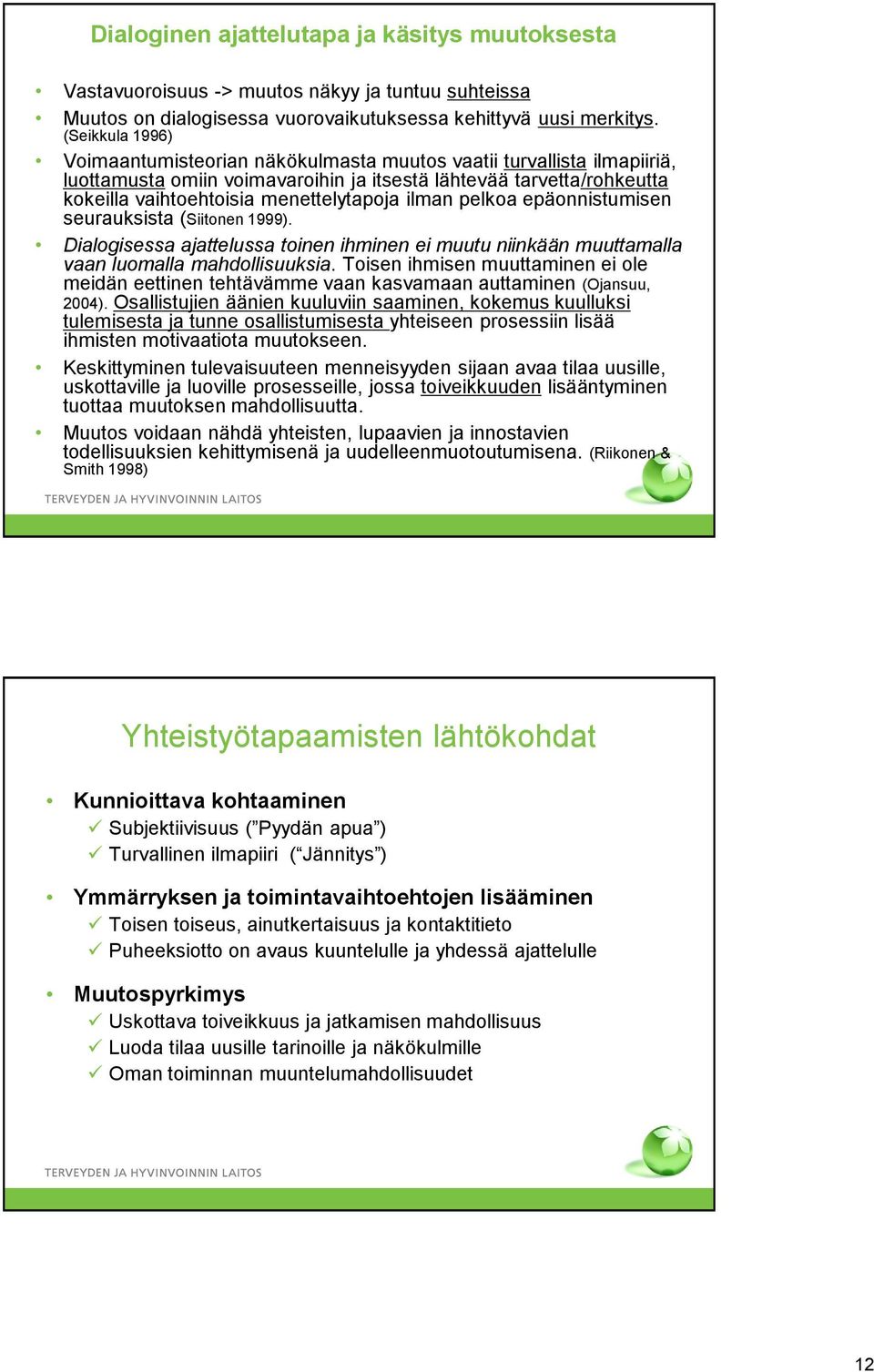 ilman pelkoa epäonnistumisen seurauksista (Siitonen 1999). Dialogisessa ajattelussa toinen ihminen ei muutu niinkään muuttamalla vaan luomalla mahdollisuuksia.