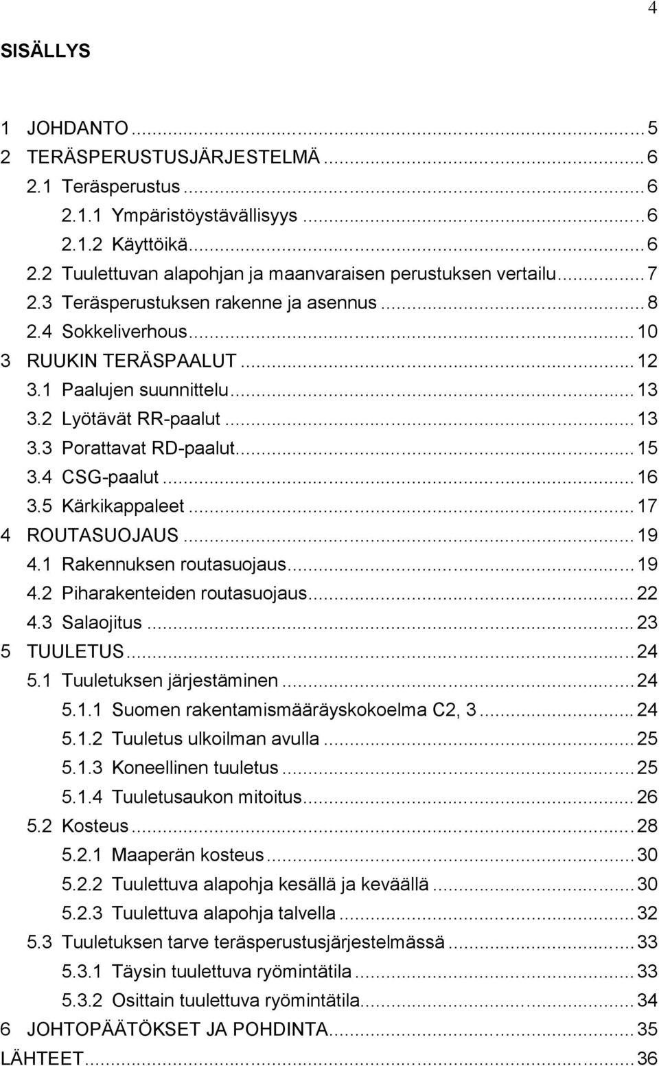 .. 16 3.5 Kärkikappaleet...17 4 ROUTASUOJAUS...19 4.1 Rakennuksen routasuojaus...19 4.2 Piharakenteiden routasuojaus... 22 4.3 Salaojitus... 23 5 TUULETUS...24 5.1 Tuuletuksen järjestäminen...24 5.1.1 Suomen rakentamismääräyskokoelma C2, 3.