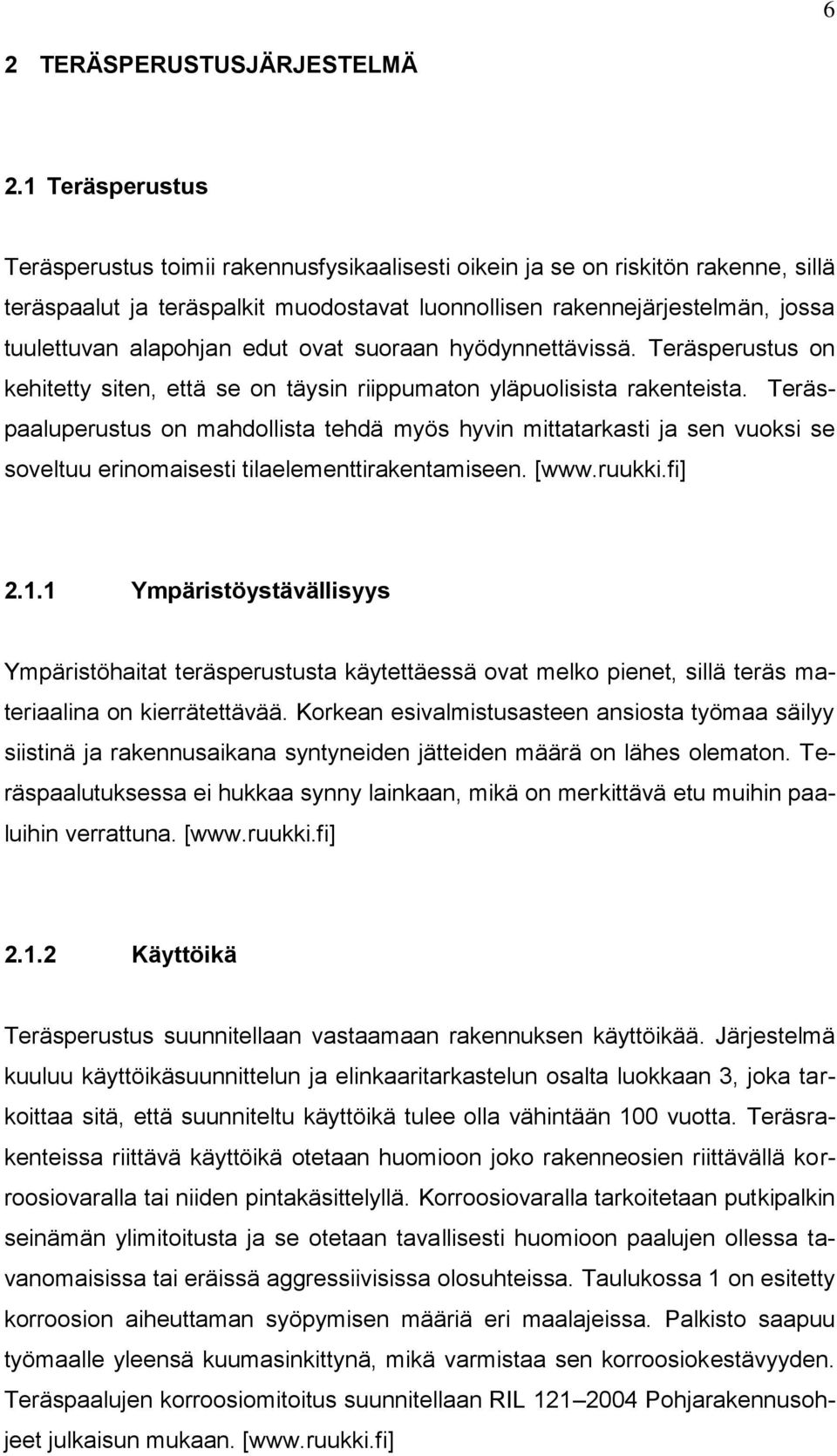 alapohjan edut ovat suoraan hyödynnettävissä. Teräsperustus on kehitetty siten, että se on täysin riippumaton yläpuolisista rakenteista.