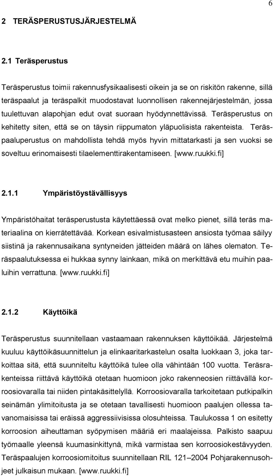 alapohjan edut ovat suoraan hyödynnettävissä. Teräsperustus on kehitetty siten, että se on täysin riippumaton yläpuolisista rakenteista.