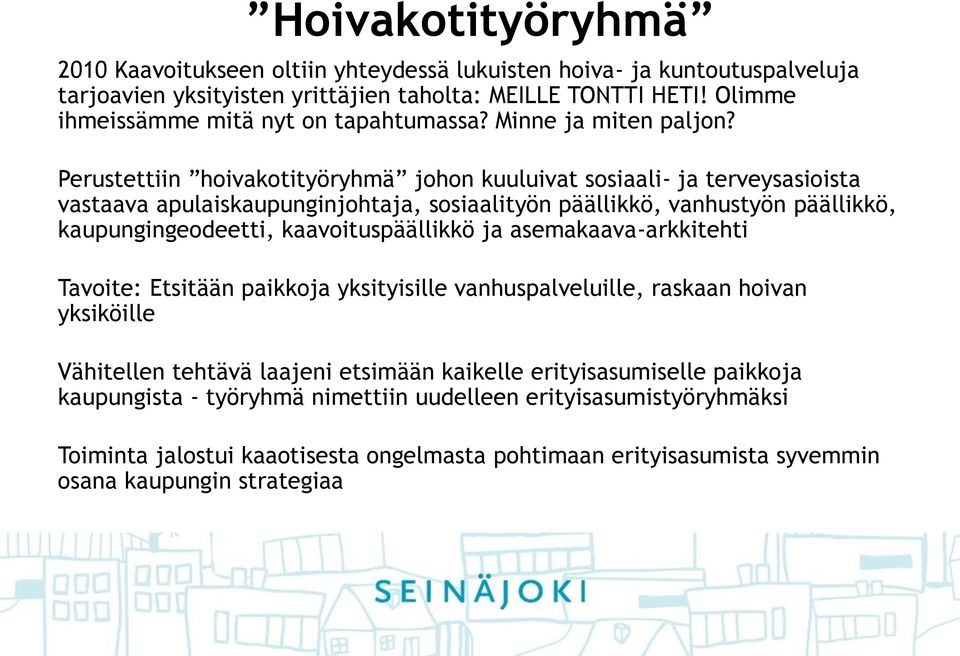 Perustettiin hoivakotityöryhmä johon kuuluivat sosiaali- ja terveysasioista vastaava apulaiskaupunginjohtaja, sosiaalityön päällikkö, vanhustyön päällikkö, kaupungingeodeetti,