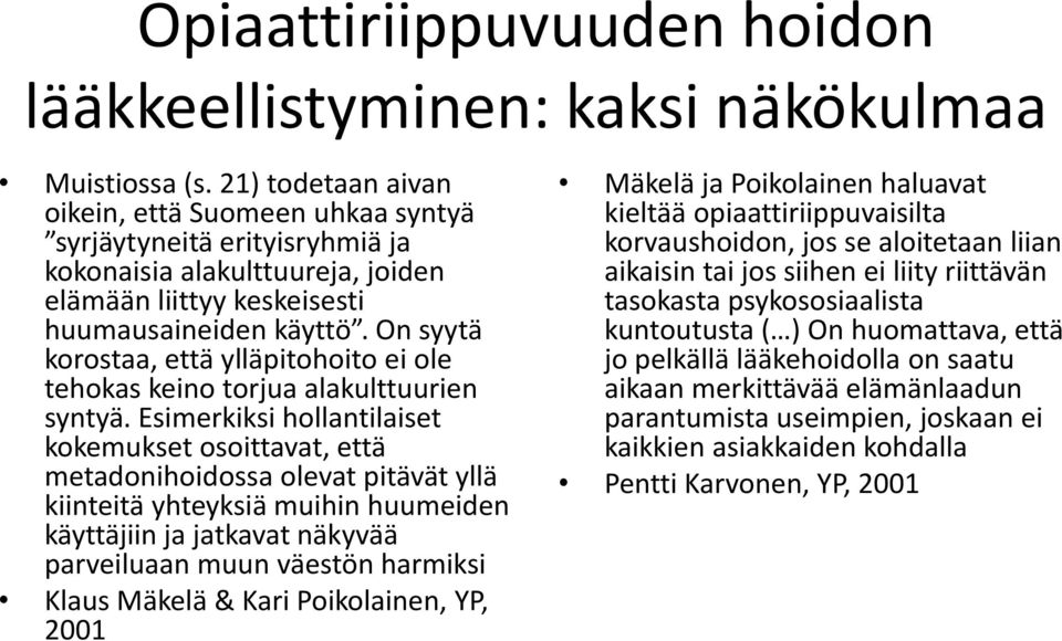 On syytä korostaa, että ylläpitohoito ei ole tehokas keino torjua alakulttuurien syntyä.