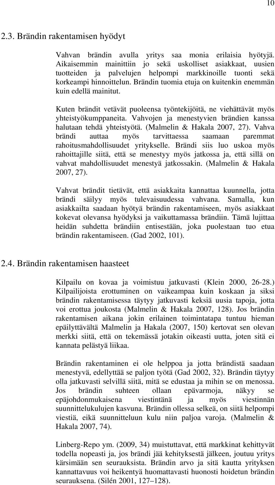 Brändin tuomia etuja on kuitenkin enemmän kuin edellä mainitut. Kuten brändit vetävät puoleensa työntekijöitä, ne viehättävät myös yhteistyökumppaneita.