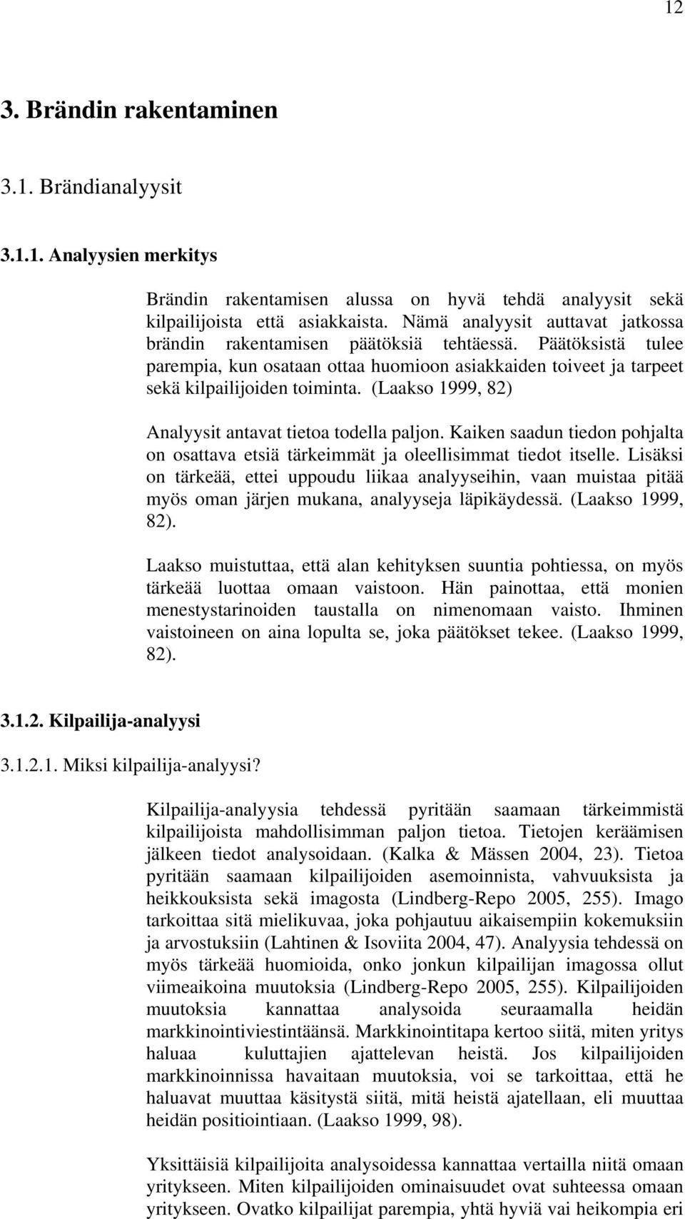 (Laakso 1999, 82) Analyysit antavat tietoa todella paljon. Kaiken saadun tiedon pohjalta on osattava etsiä tärkeimmät ja oleellisimmat tiedot itselle.